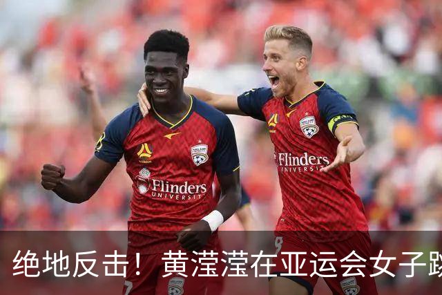 绝地反击！黄滢滢在亚运会女子跳远捧金